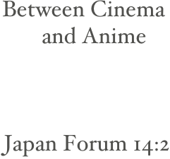 Between Cinema
       and Anime





Japan Forum 14:2