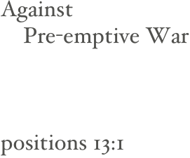 Against 
    Pre-emptive War





positions 13:1